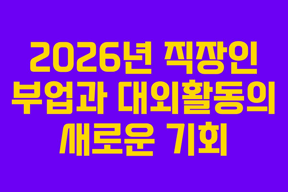 2026년 직장인 부업과 대외활동의 새로운 기회