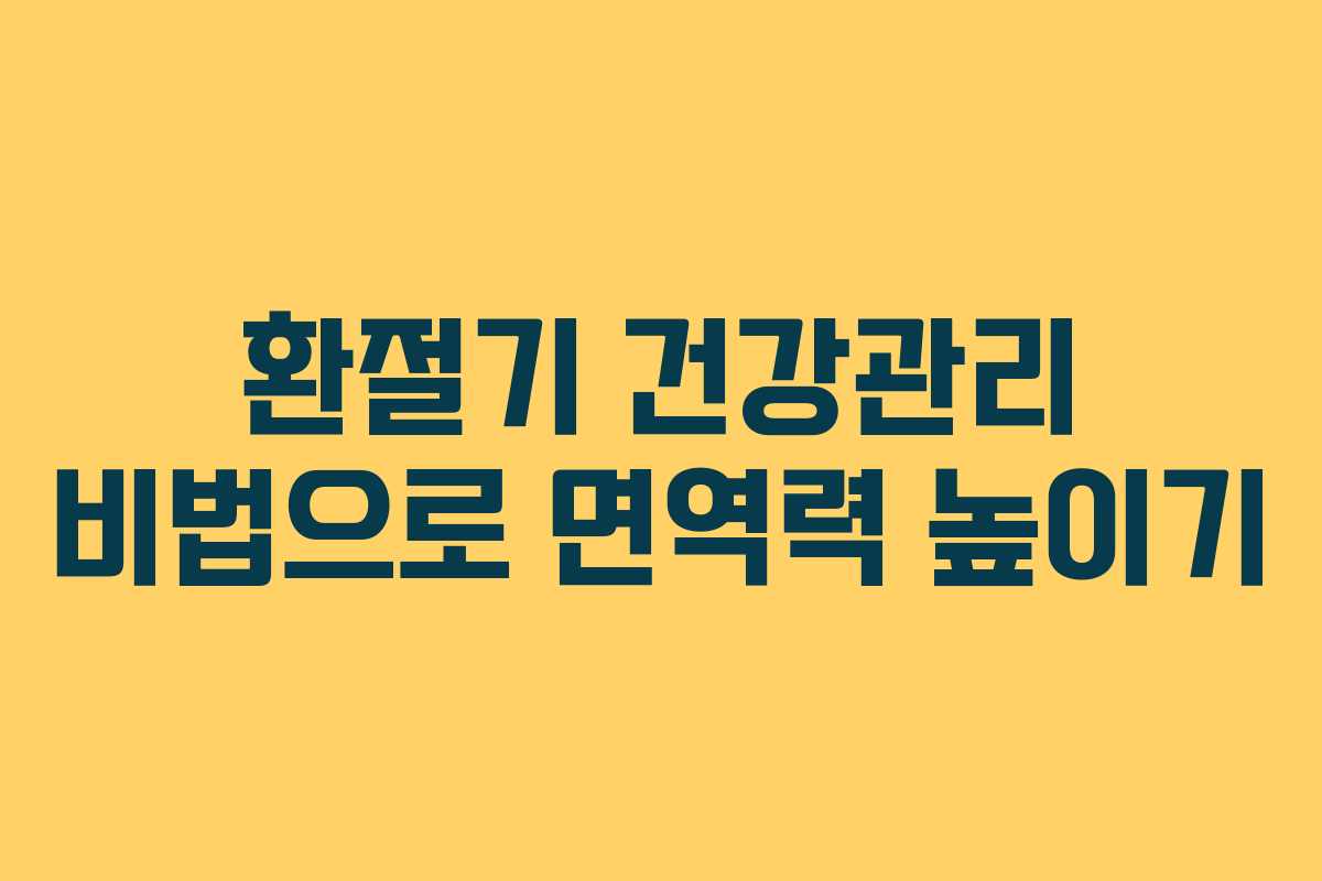 환절기 건강관리 비법으로 면역력 높이기