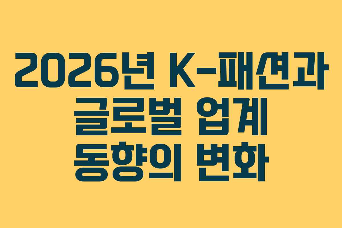 2026년 K-패션과 글로벌 업계 동향의 변화