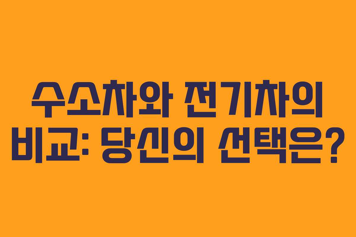 수소차와 전기차의 비교: 당신의 선택은?