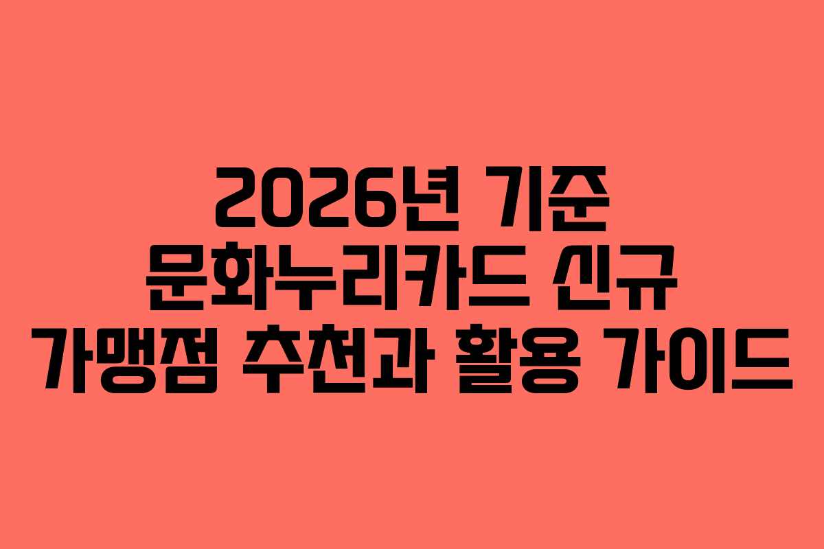 2026년 기준 문화누리카드 신규 가맹점 추천과 활용 가이드