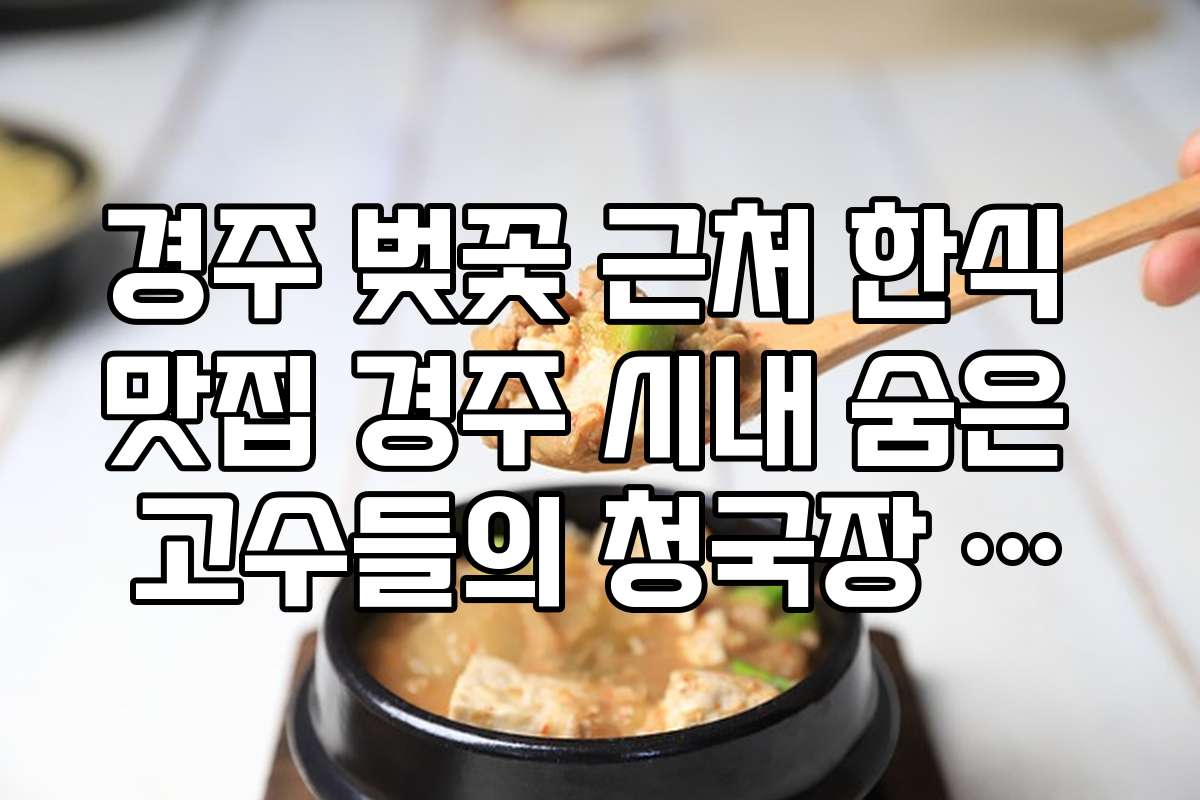 경주 벚꽃 근처 한식 맛집 경주 시내 숨은 고수들의 청국장 맛집