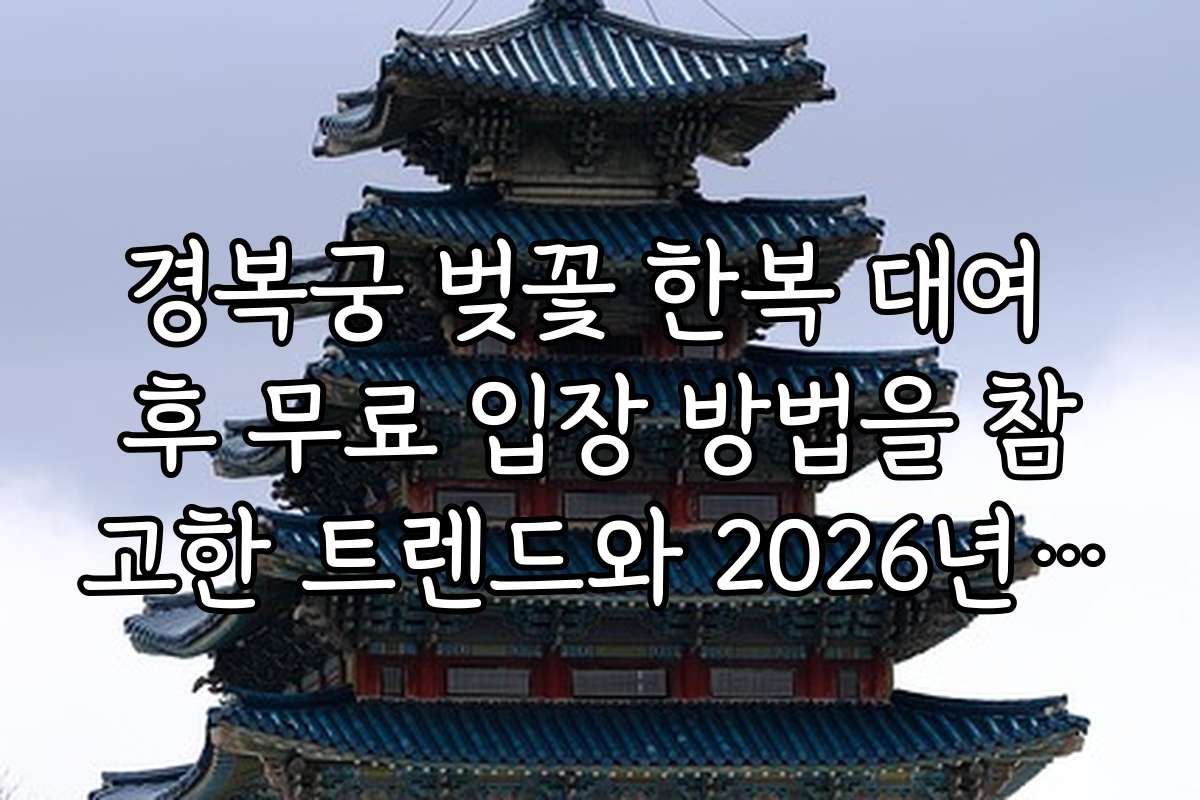 경복궁 벚꽃 한복 대여 후 무료 입장 방법을 참고한 트렌드와 2026년 전망 분석