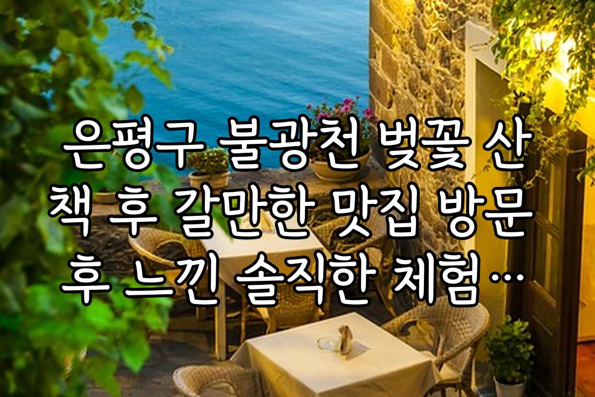 은평구 불광천 벚꽃 산책 후 갈만한 맛집 방문 후 느낀 솔직한 체험담과 후기
