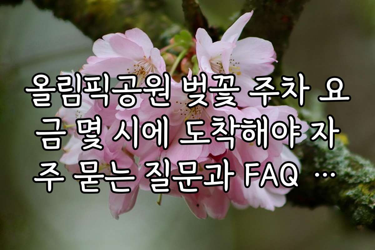 올림픽공원 벚꽃 주차 요금 몇 시에 도착해야 자주 묻는 질문과 FAQ 정리