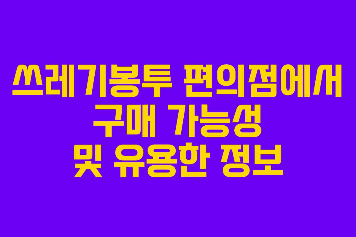 쓰레기봉투 편의점에서 구매 가능성 및 유용한 정보