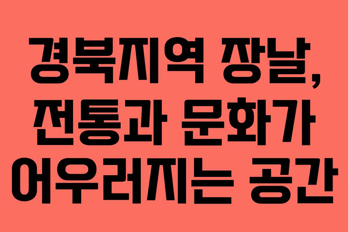 경북지역 장날, 전통과 문화가 어우러지는 공간