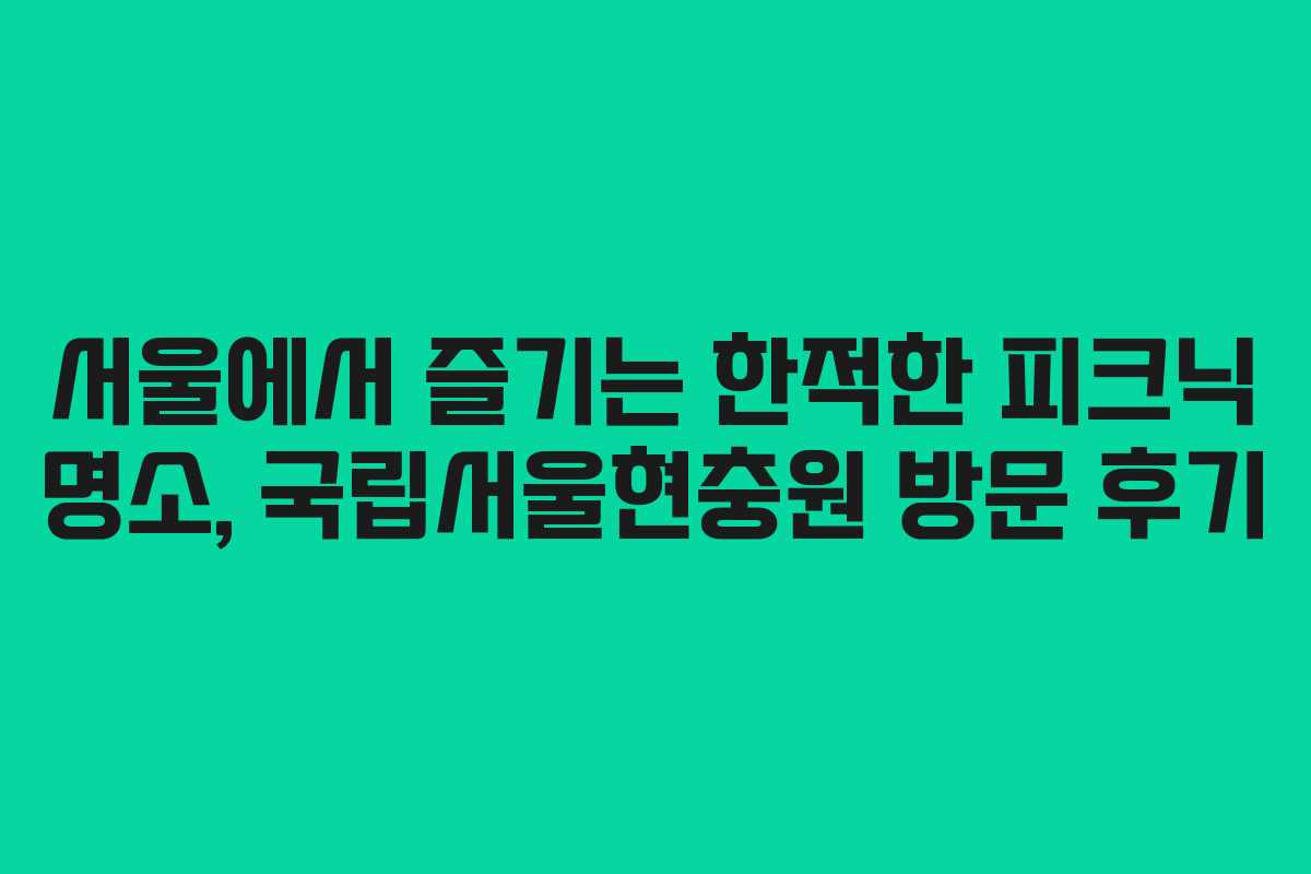 서울에서 즐기는 한적한 피크닉 명소, 국립서울현충원 방문 후기