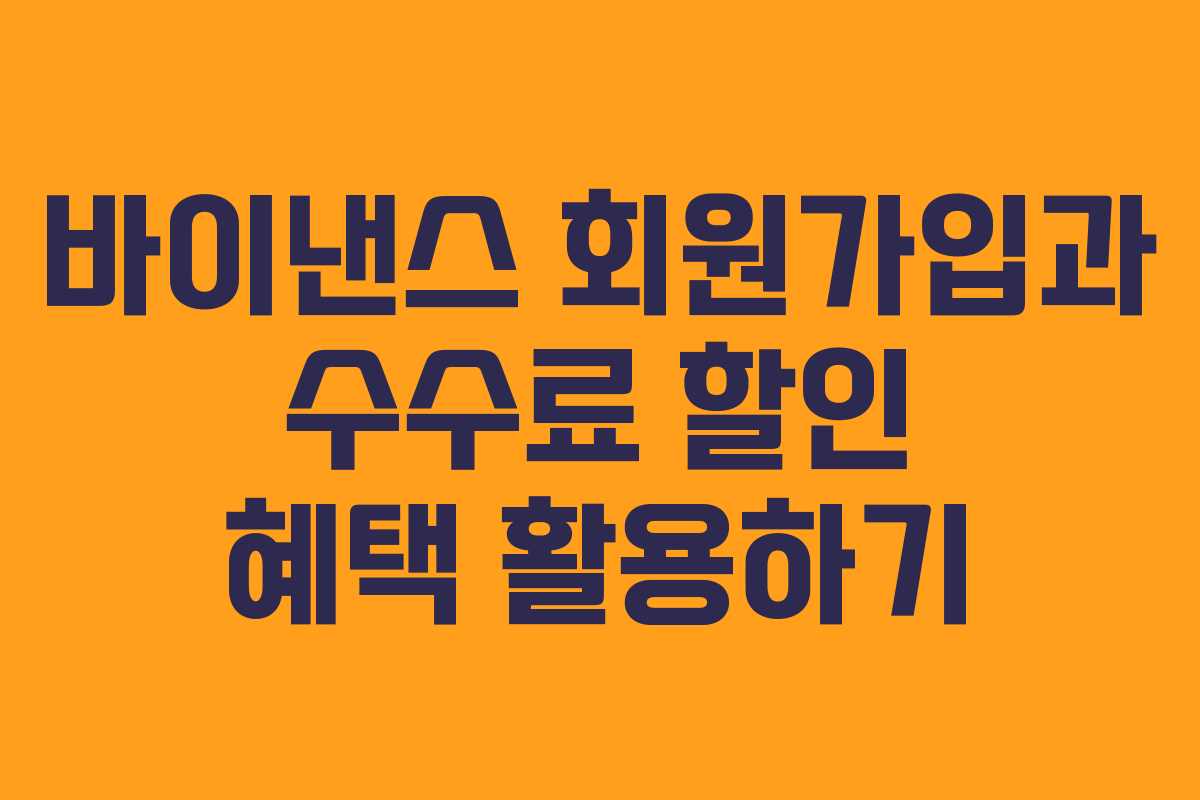 바이낸스 회원가입과 수수료 할인 혜택 활용하기