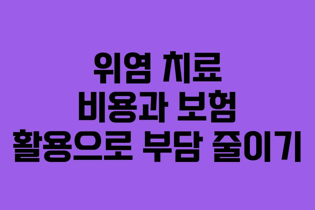 위염 치료 비용과 보험 활용으로 부담 줄이기