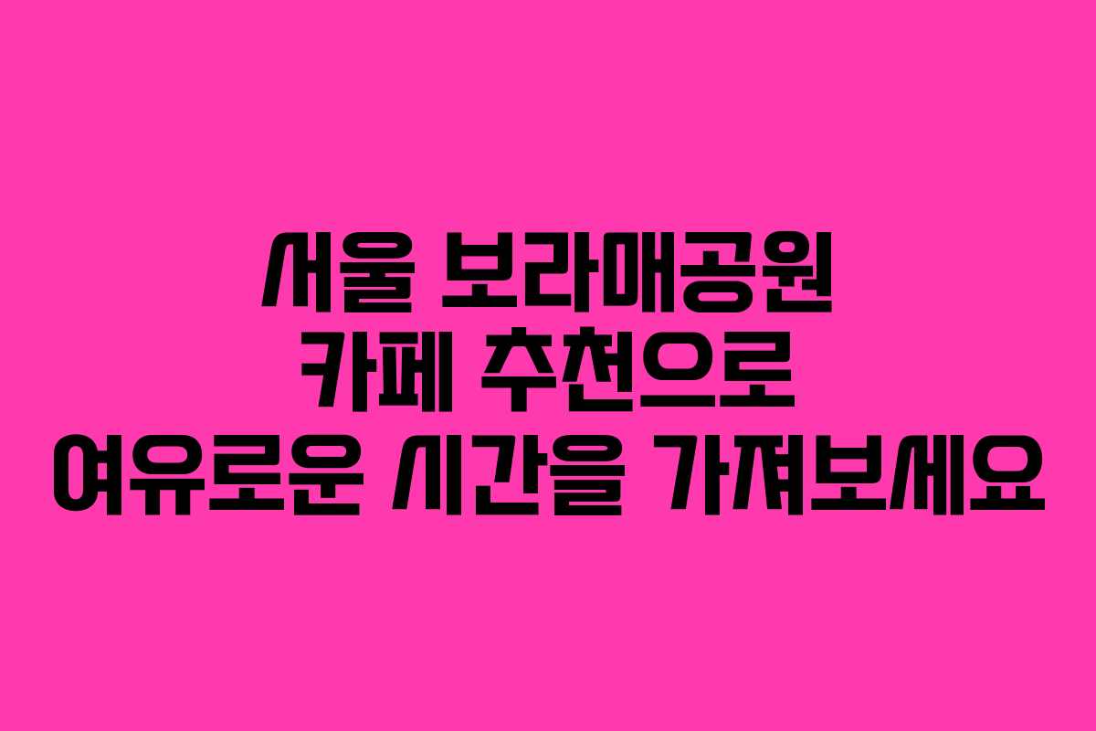 서울 보라매공원 카페 추천으로 여유로운 시간을 가져보세요