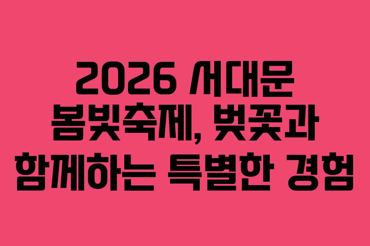 2026 서대문 봄빛축제, 벚꽃과 함께하는 특별한 경험