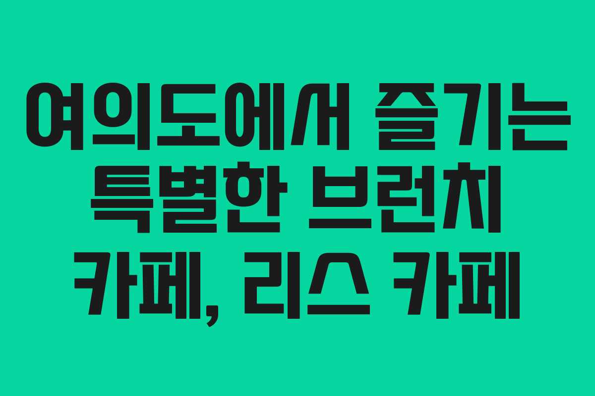 여의도에서 즐기는 특별한 브런치 카페, 리스 카페
