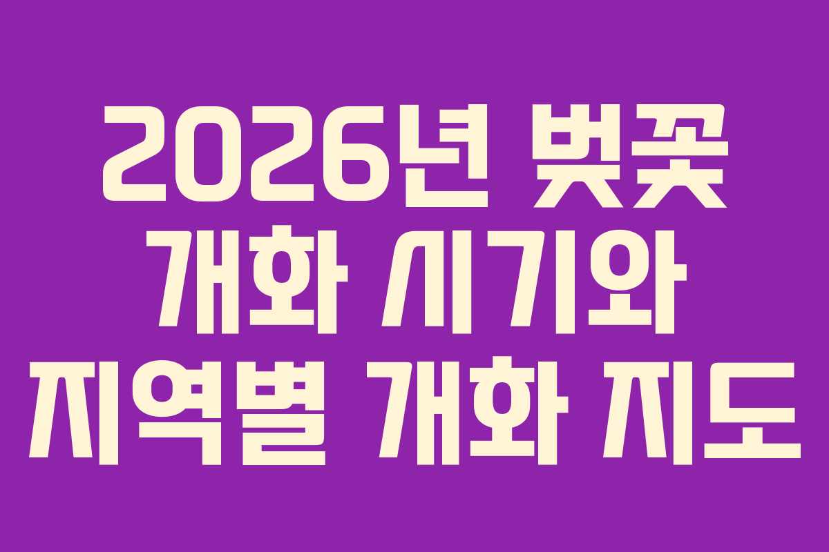 2026년 벚꽃 개화 시기와 지역별 개화 지도