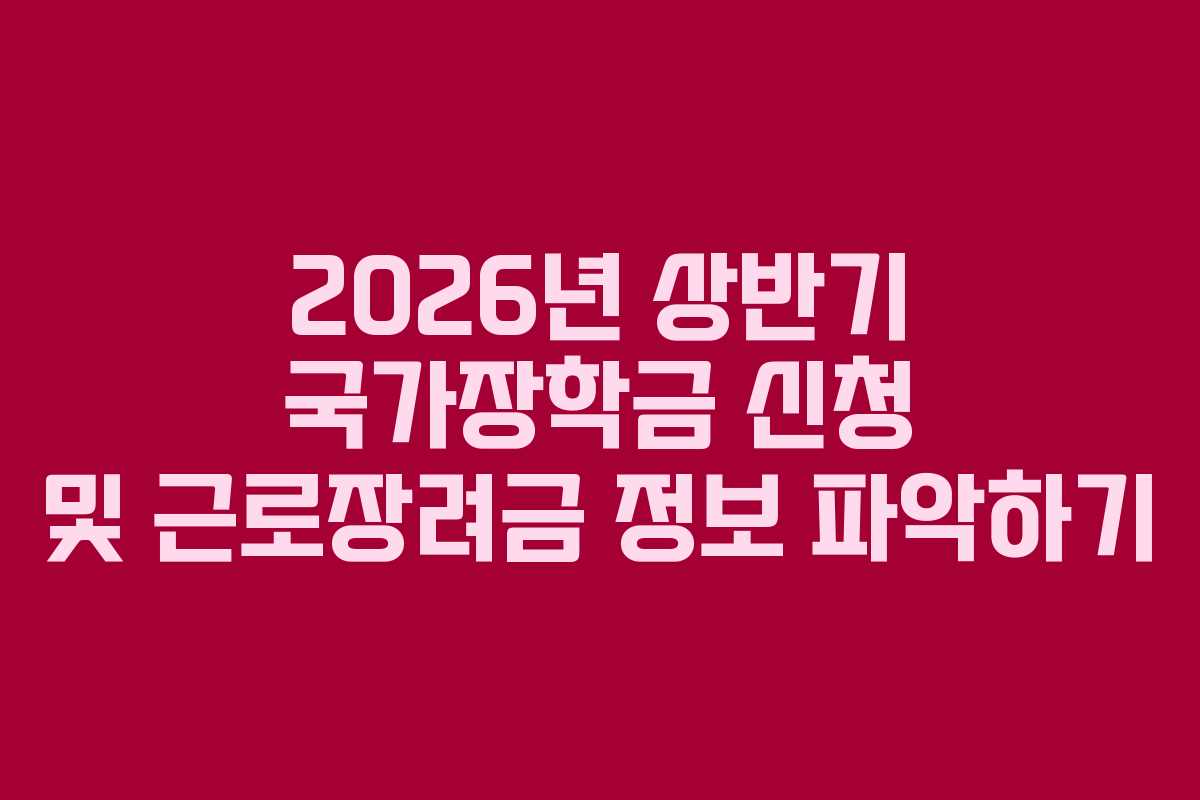 2026년 상반기 국가장학금 신청 및 근로장려금 정보 파악하기