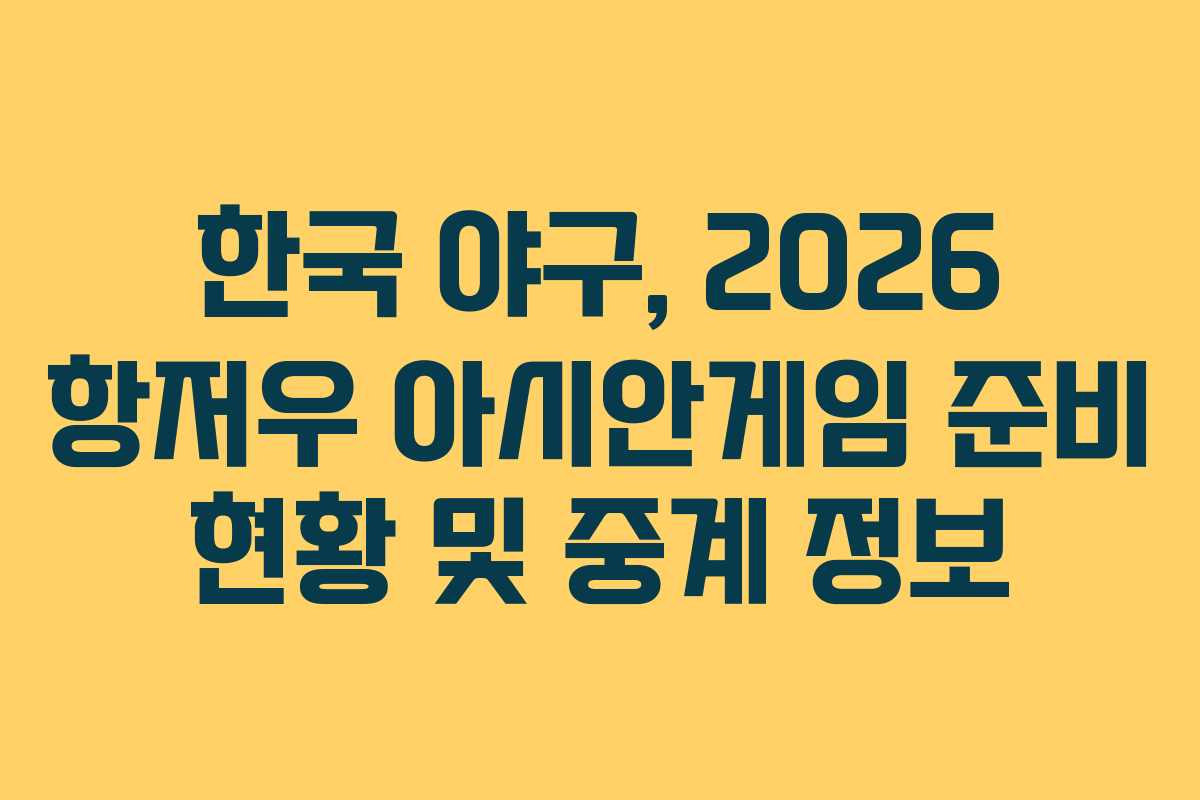 한국 야구, 2026 항저우 아시안게임 준비 현황 및 중계 정보