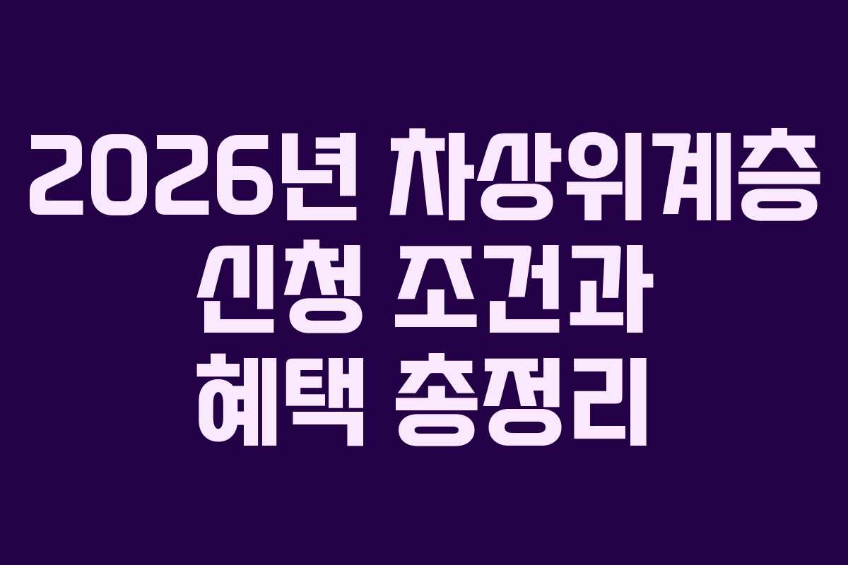 2026년 차상위계층 신청 조건과 혜택 총정리
