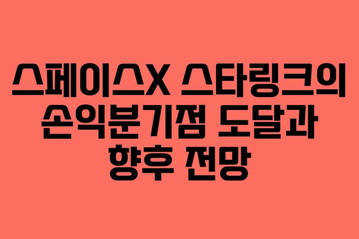 스페이스X 스타링크의 손익분기점 도달과 향후 전망