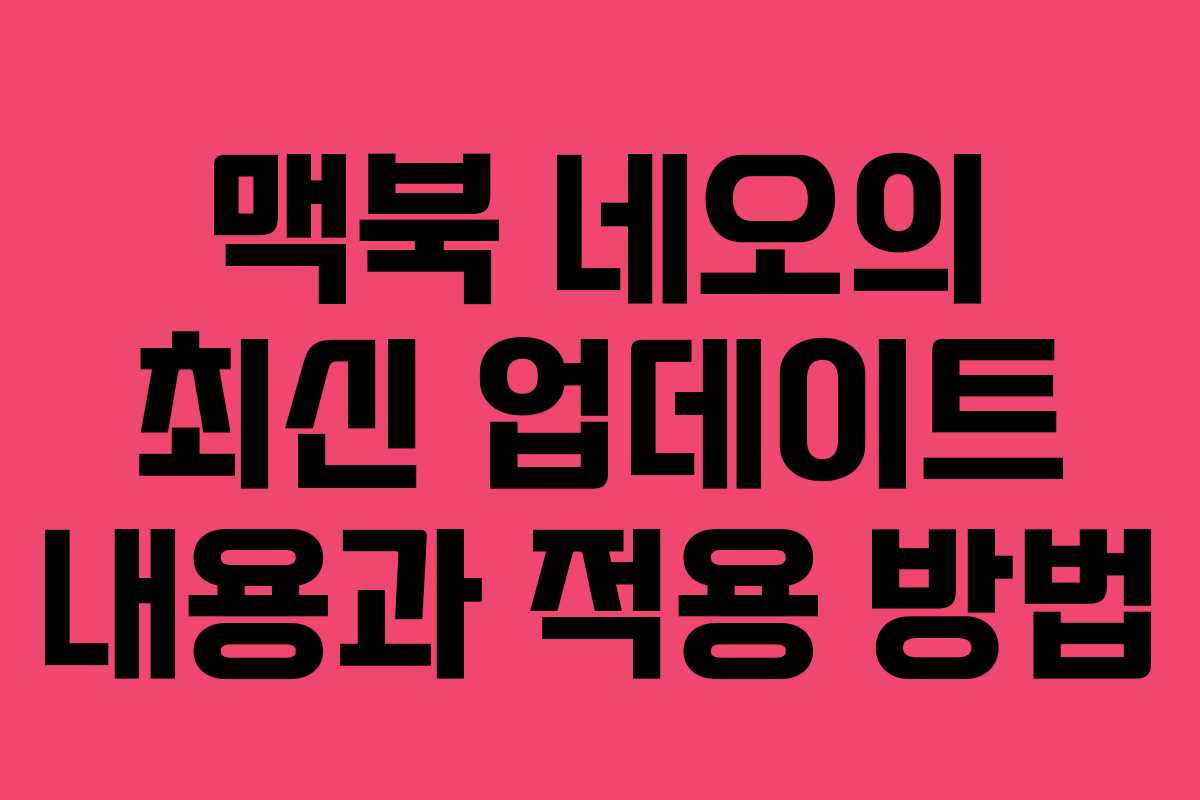 맥북 네오의 최신 업데이트 내용과 적용 방법
