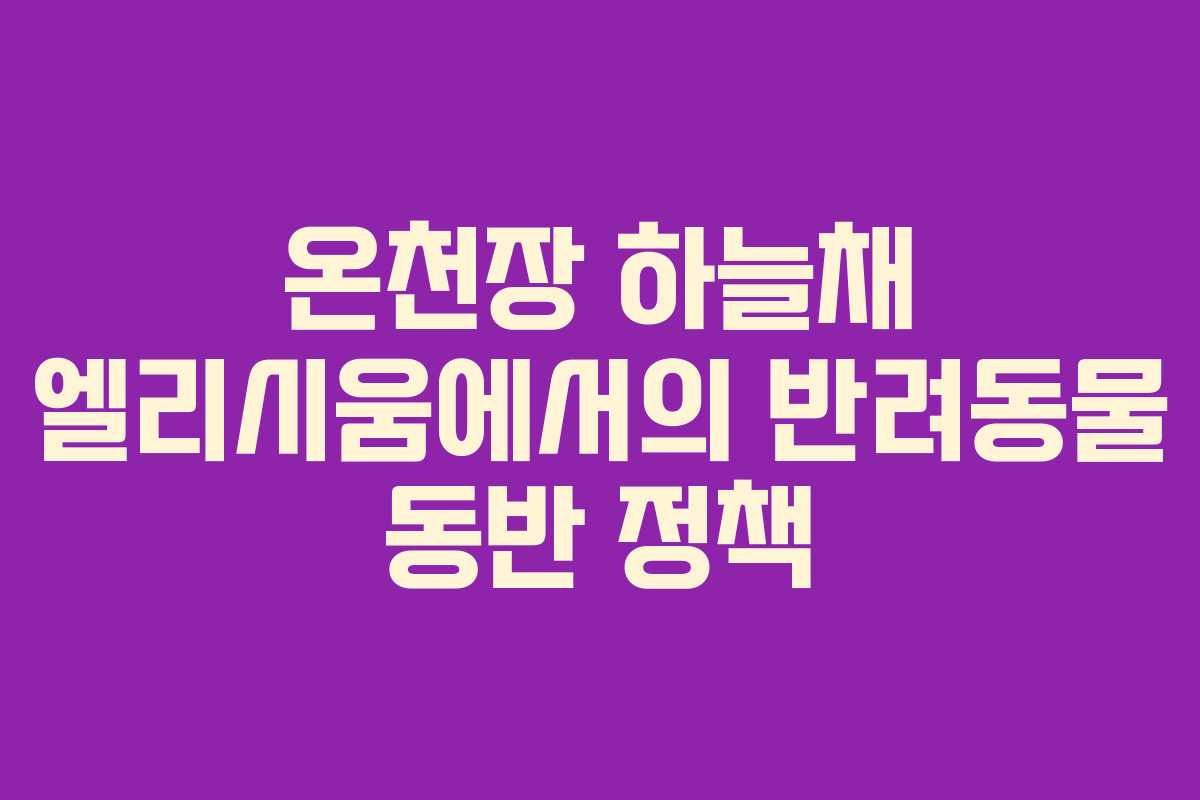 온천장 하늘채 엘리시움에서의 반려동물 동반 정책