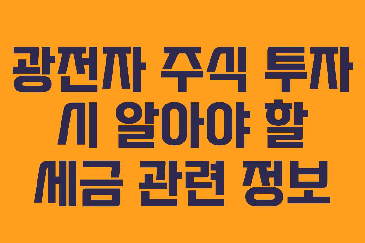 광전자 주식 투자 시 알아야 할 세금 관련 정보