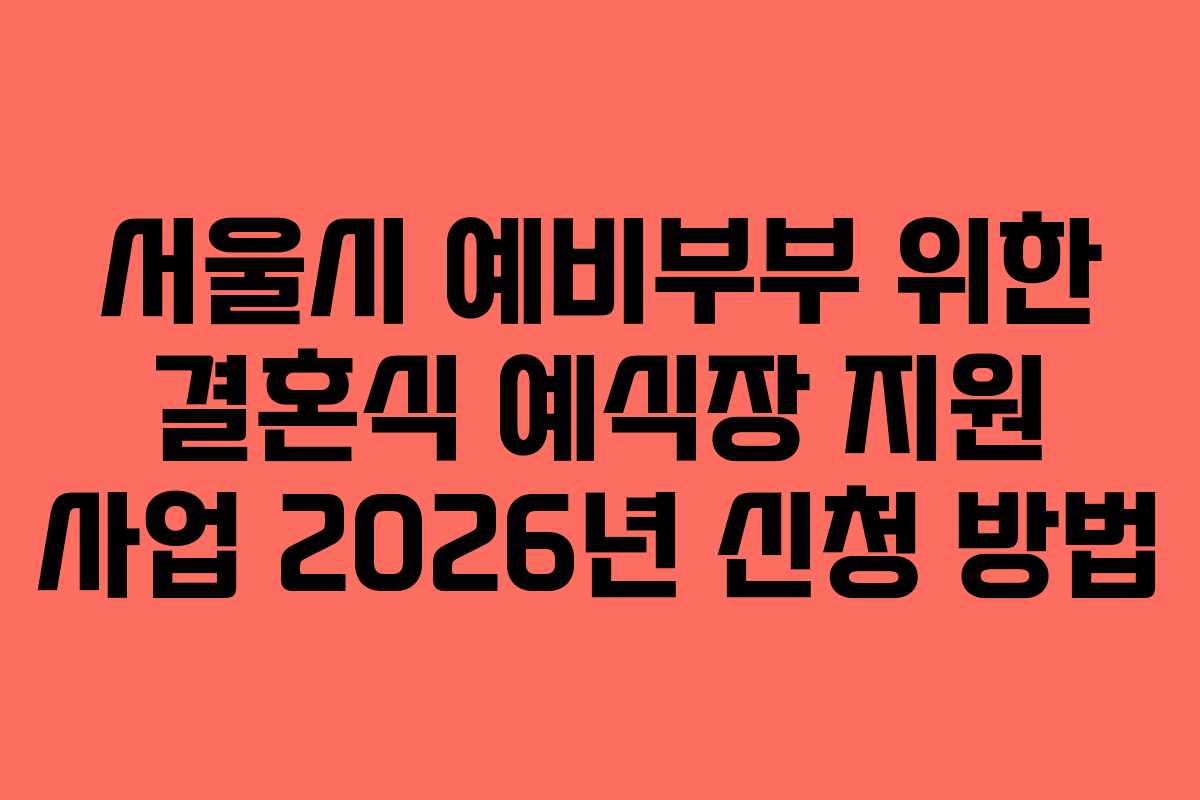 서울시 예비부부 위한 결혼식 예식장 지원 사업 2026년 신청 방법