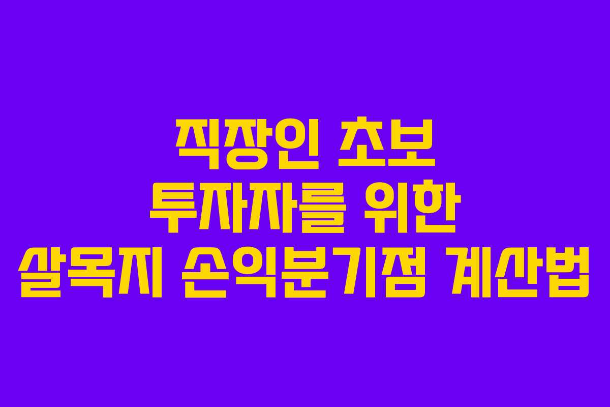 직장인 초보 투자자를 위한 살목지 손익분기점 계산법
