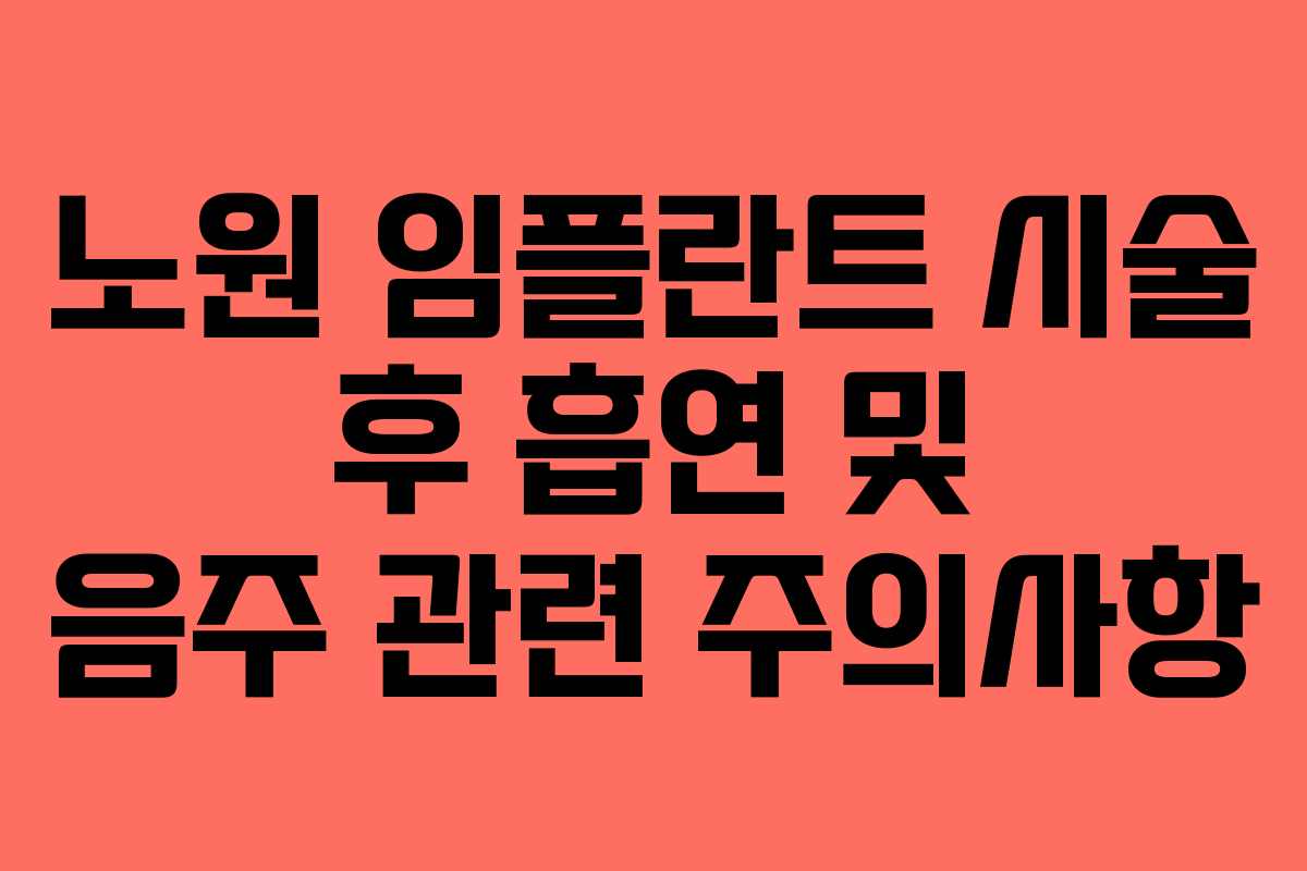 노원 임플란트 시술 후 흡연 및 음주 관련 주의사항