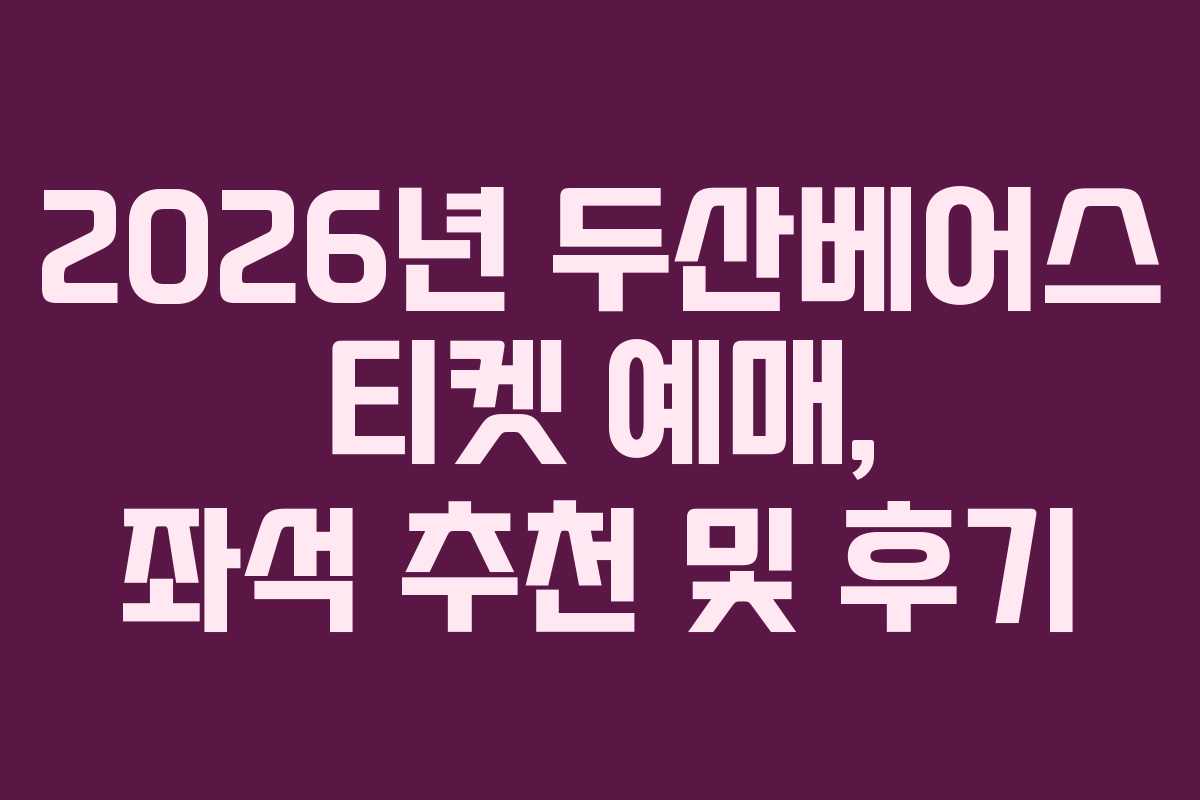 2026년 두산베어스 티켓 예매, 좌석 추천 및 후기