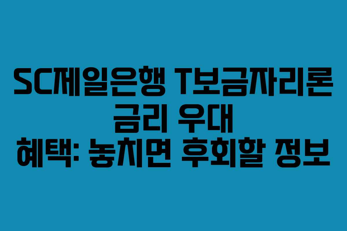 SC제일은행 T보금자리론 금리 우대 혜택: 놓치면 후회할 정보