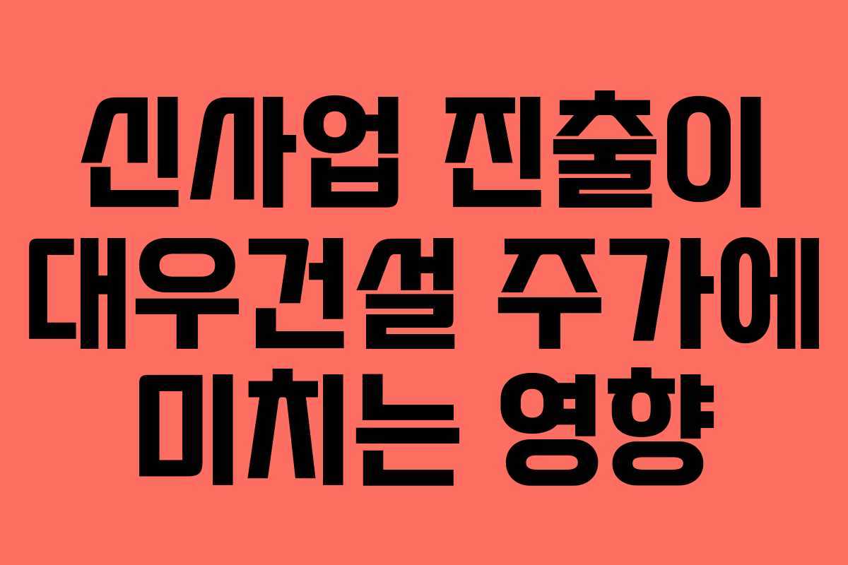 신사업 진출이 대우건설 주가에 미치는 영향