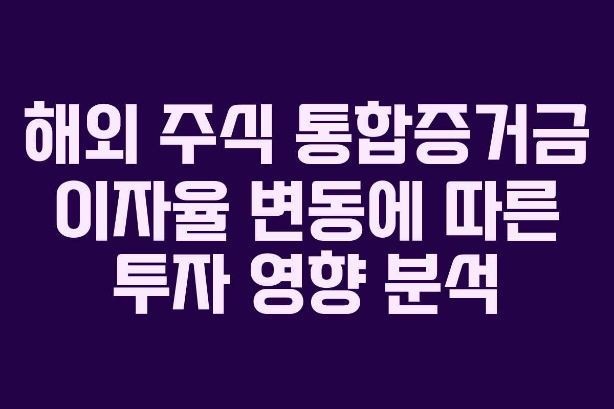 해외 주식 통합증거금 이자율 변동에 따른 투자 영향 분석