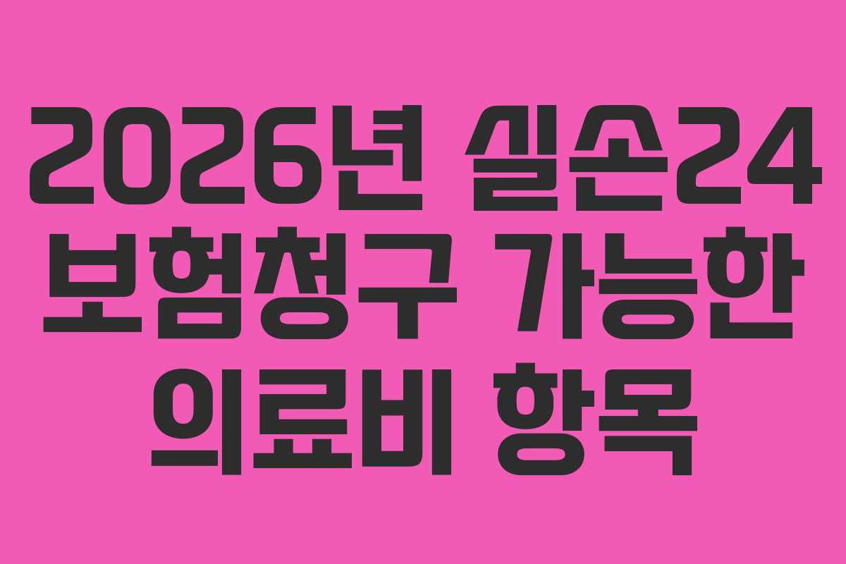 2026년 실손24 보험청구 가능한 의료비 항목