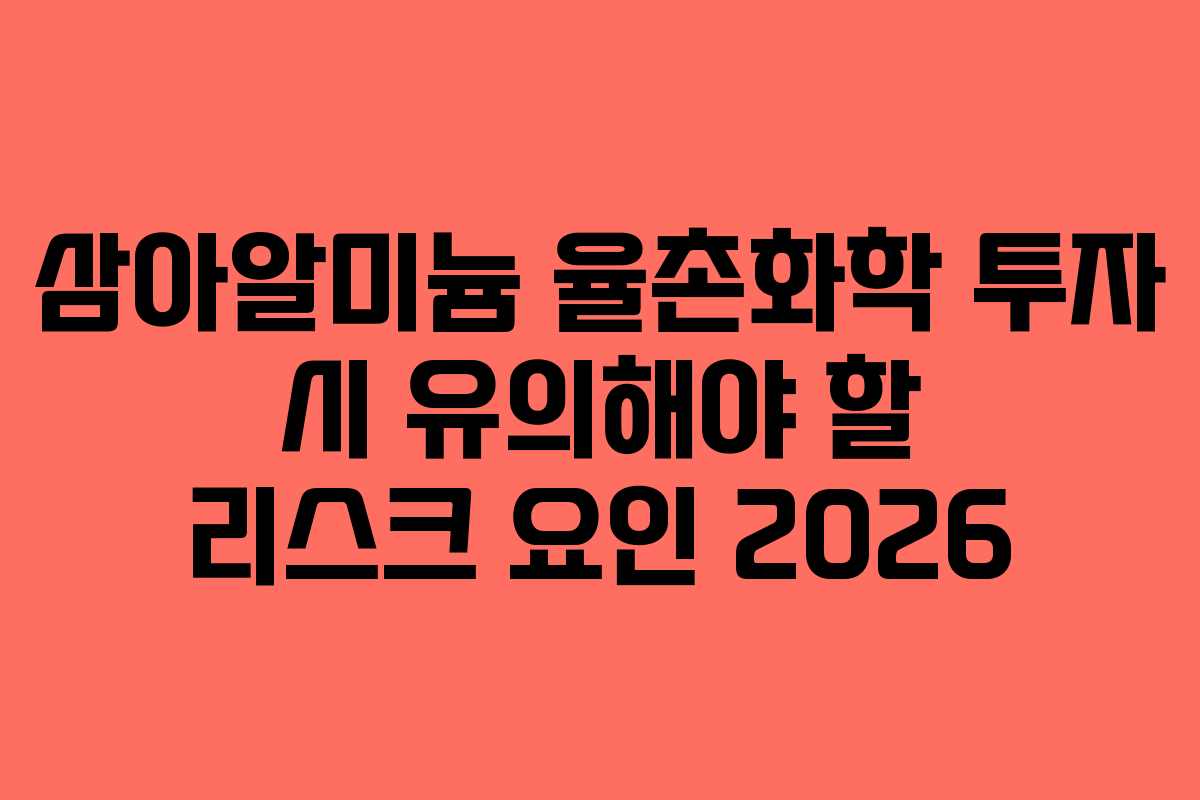 삼아알미늄 율촌화학 투자 시 유의해야 할 리스크 요인 2026