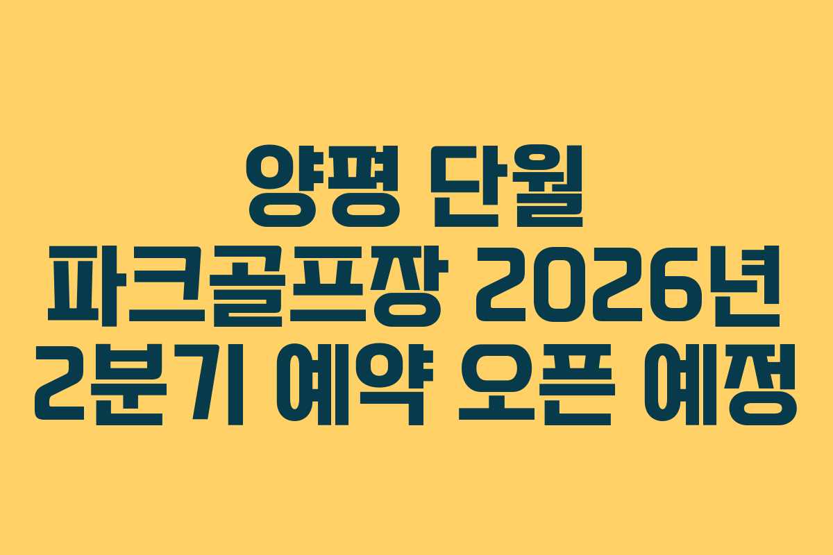 양평 단월 파크골프장 2026년 2분기 예약 오픈 예정