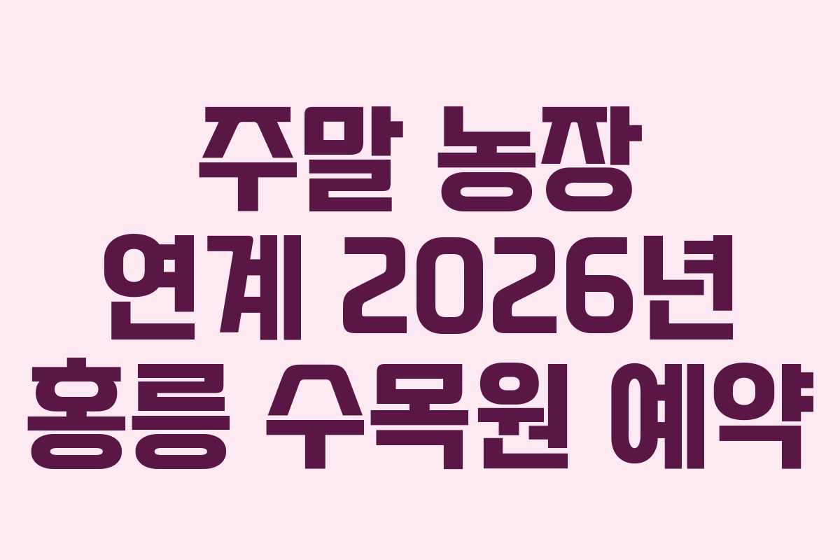 주말 농장 연계 2026년 홍릉 수목원 예약
