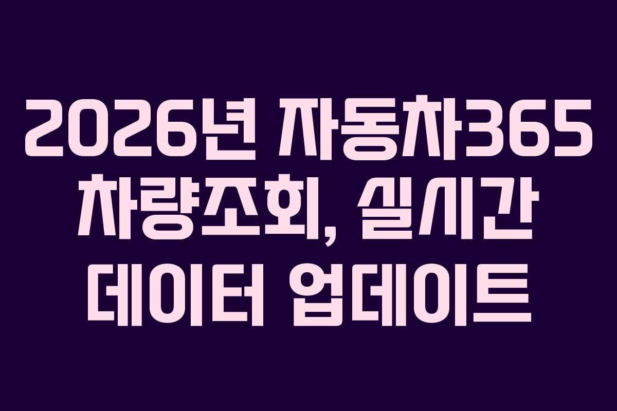 2026년 자동차365 차량조회, 실시간 데이터 업데이트