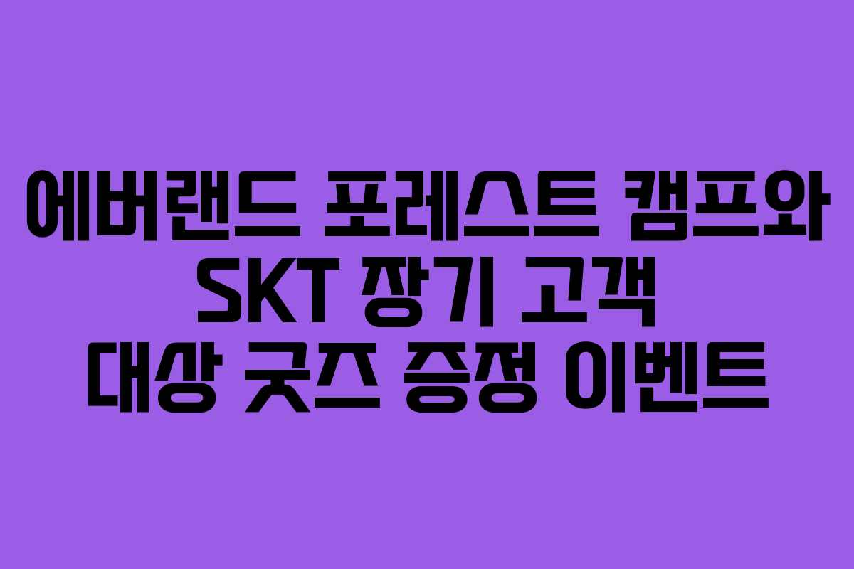 에버랜드 포레스트 캠프와 SKT 장기 고객 대상 굿즈 증정 이벤트