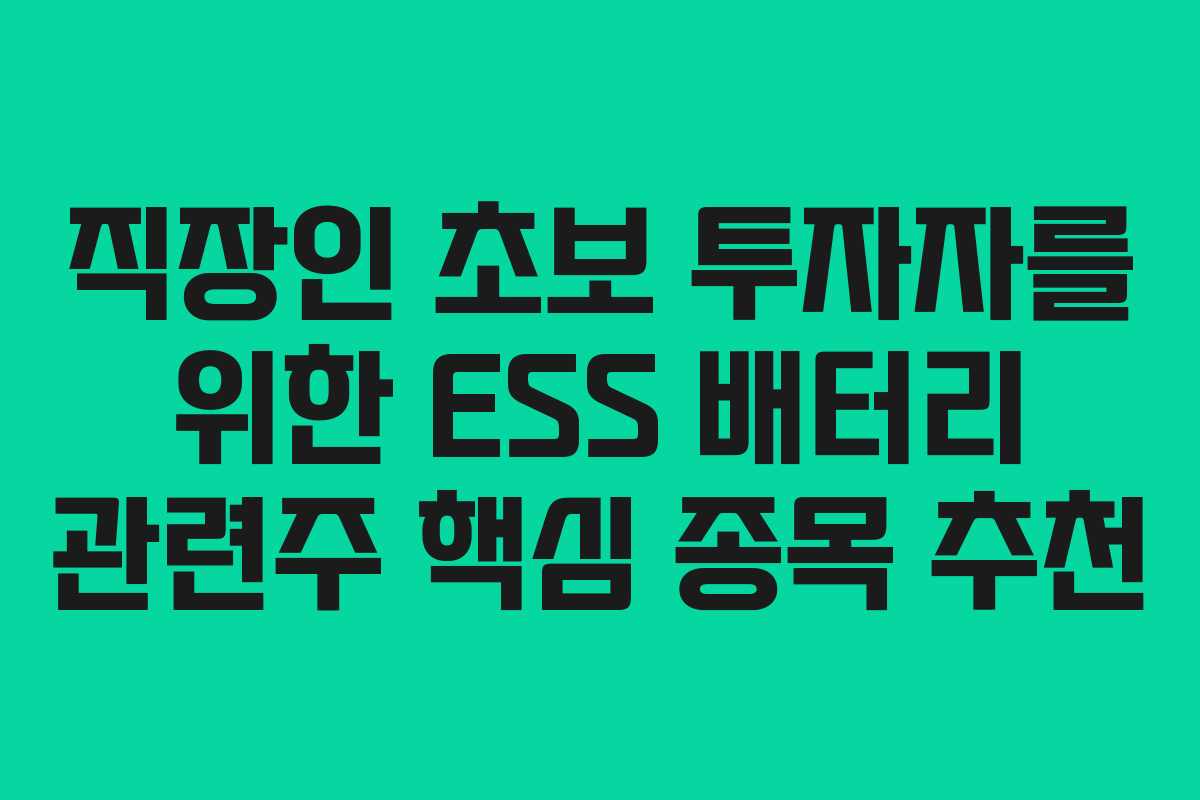 직장인 초보 투자자를 위한 ESS 배터리 관련주 핵심 종목 추천