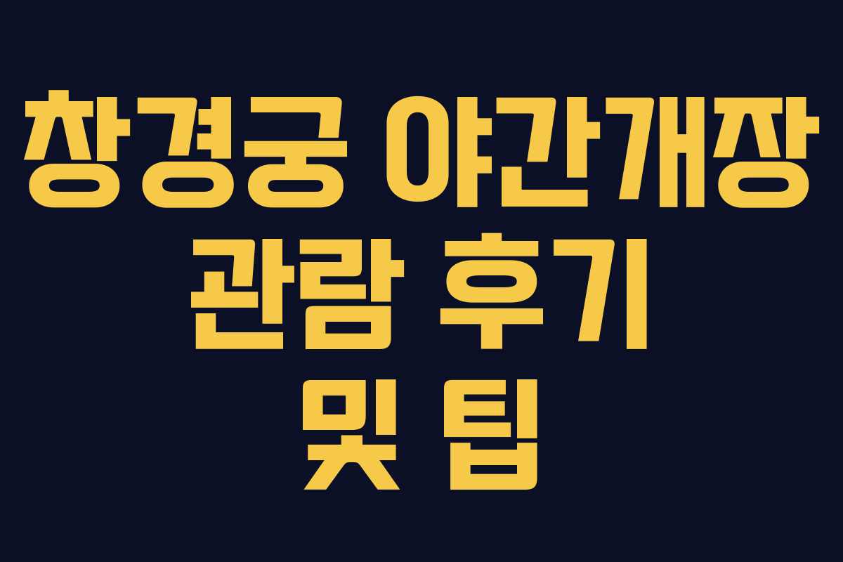 창경궁 야간개장 관람 후기 및 팁