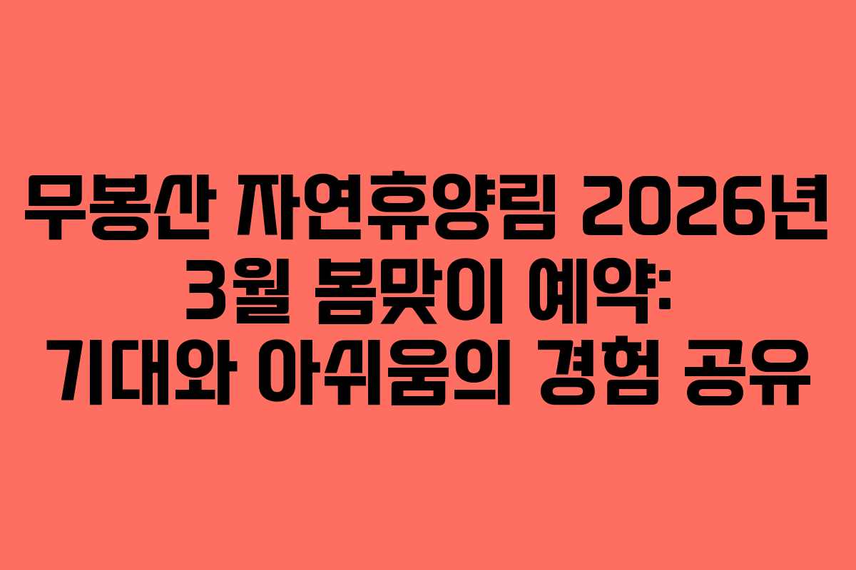 무봉산 자연휴양림 2026년 3월 봄맞이 예약: 기대와 아쉬움의 경험 공유