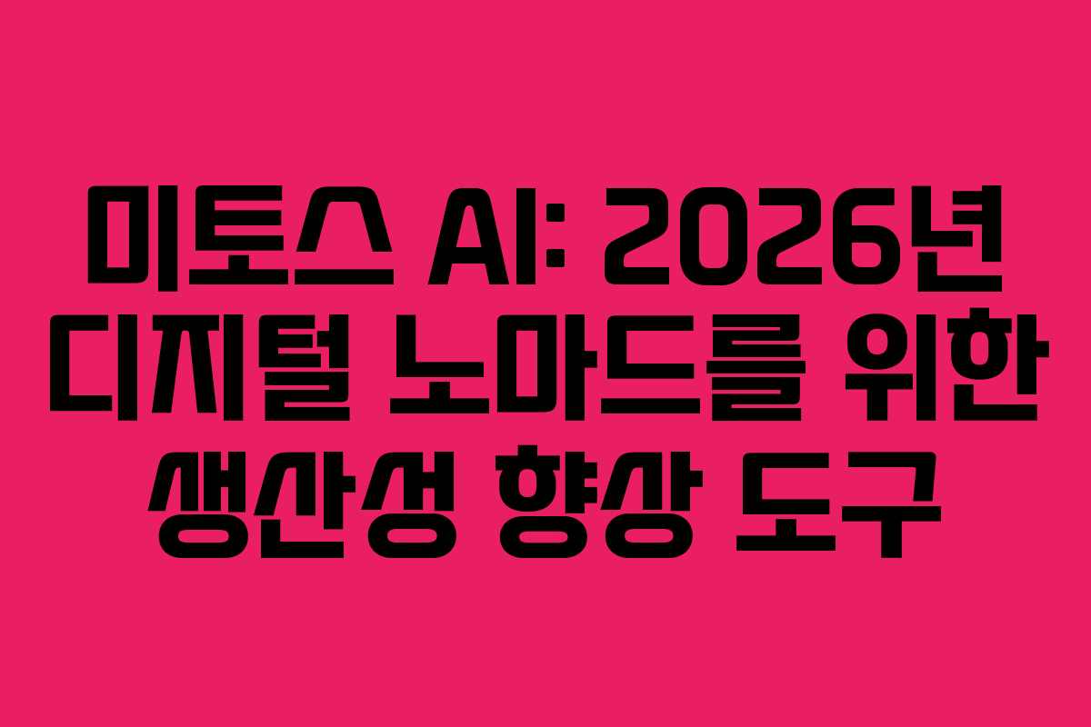 미토스 AI: 2026년 디지털 노마드를 위한 생산성 향상 도구