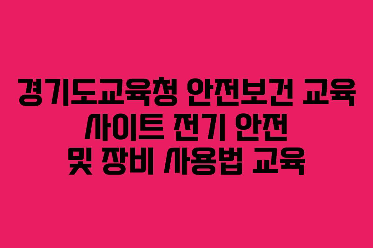 경기도교육청 안전보건 교육 사이트 전기 안전 및 장비 사용법 교육