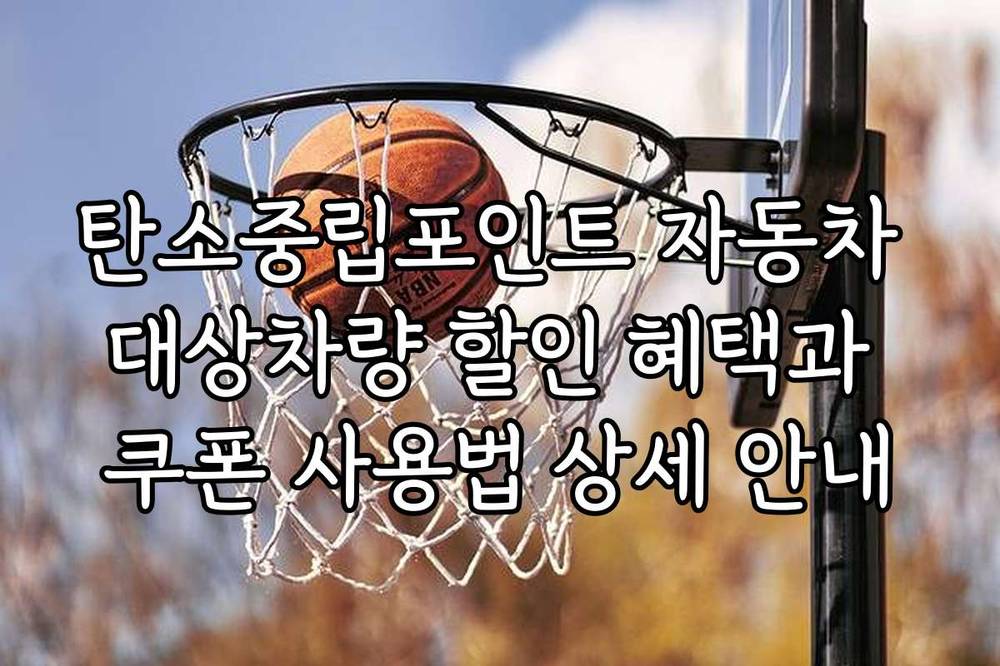 탄소중립포인트 자동차 대상차량 할인 혜택과 쿠폰 사용법 상세 안내