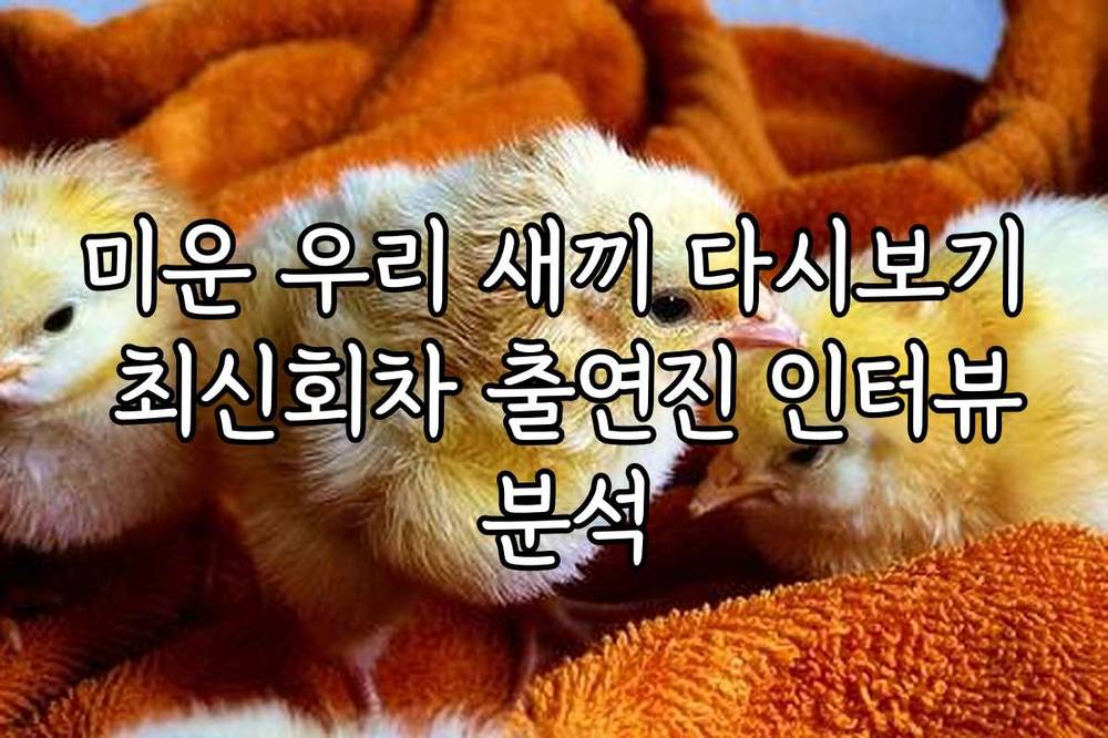 미운 우리 새끼 다시보기 최신회차 출연진 인터뷰 분석