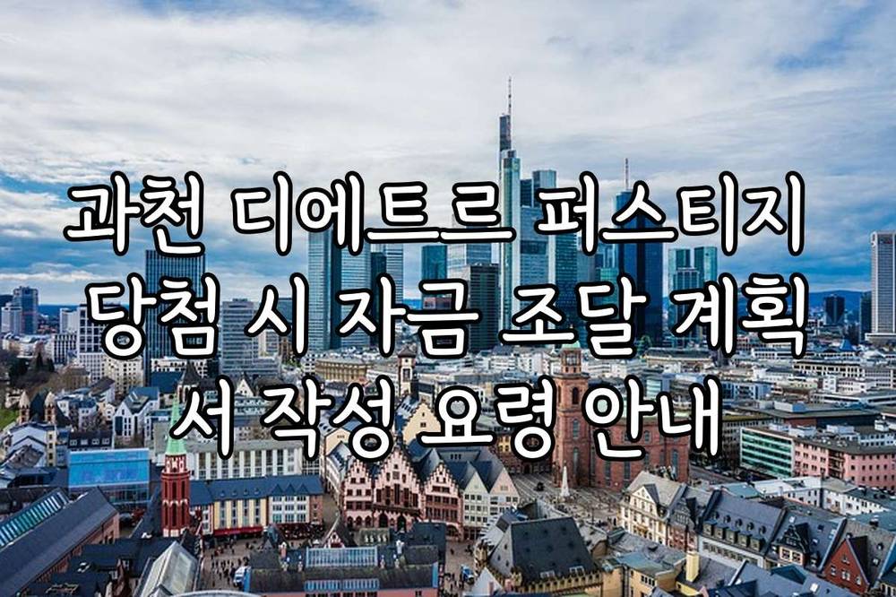 과천 디에트르 퍼스티지 당첨 시 자금 조달 계획서 작성 요령 안내