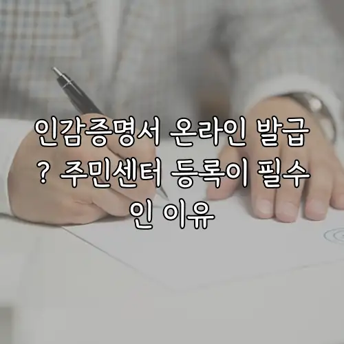 인감증명서 온라인 발급? 주민센터 등록이 필수인 이유