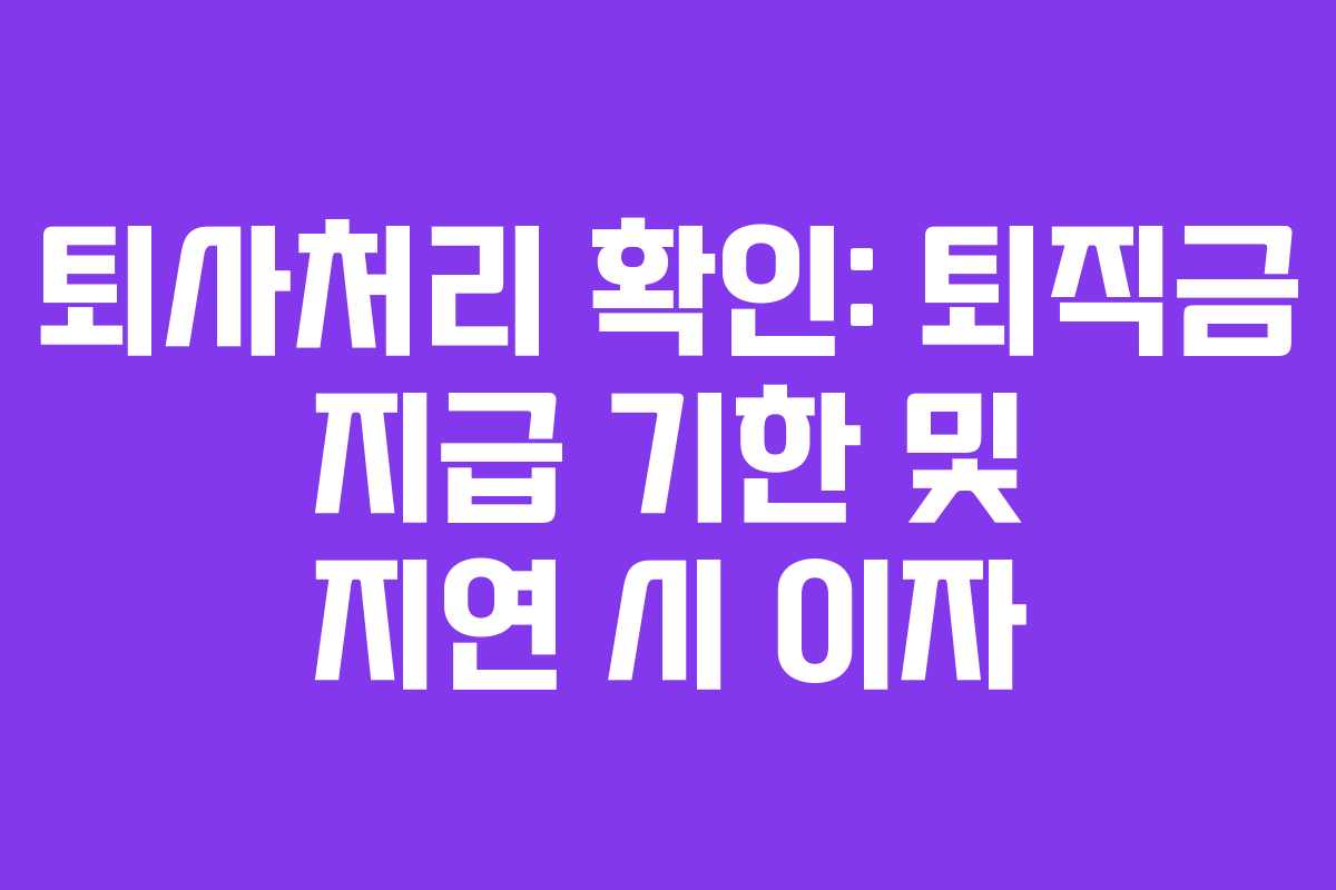 퇴사처리-확인-퇴직금-지급-기한-및-지연-시-이자
