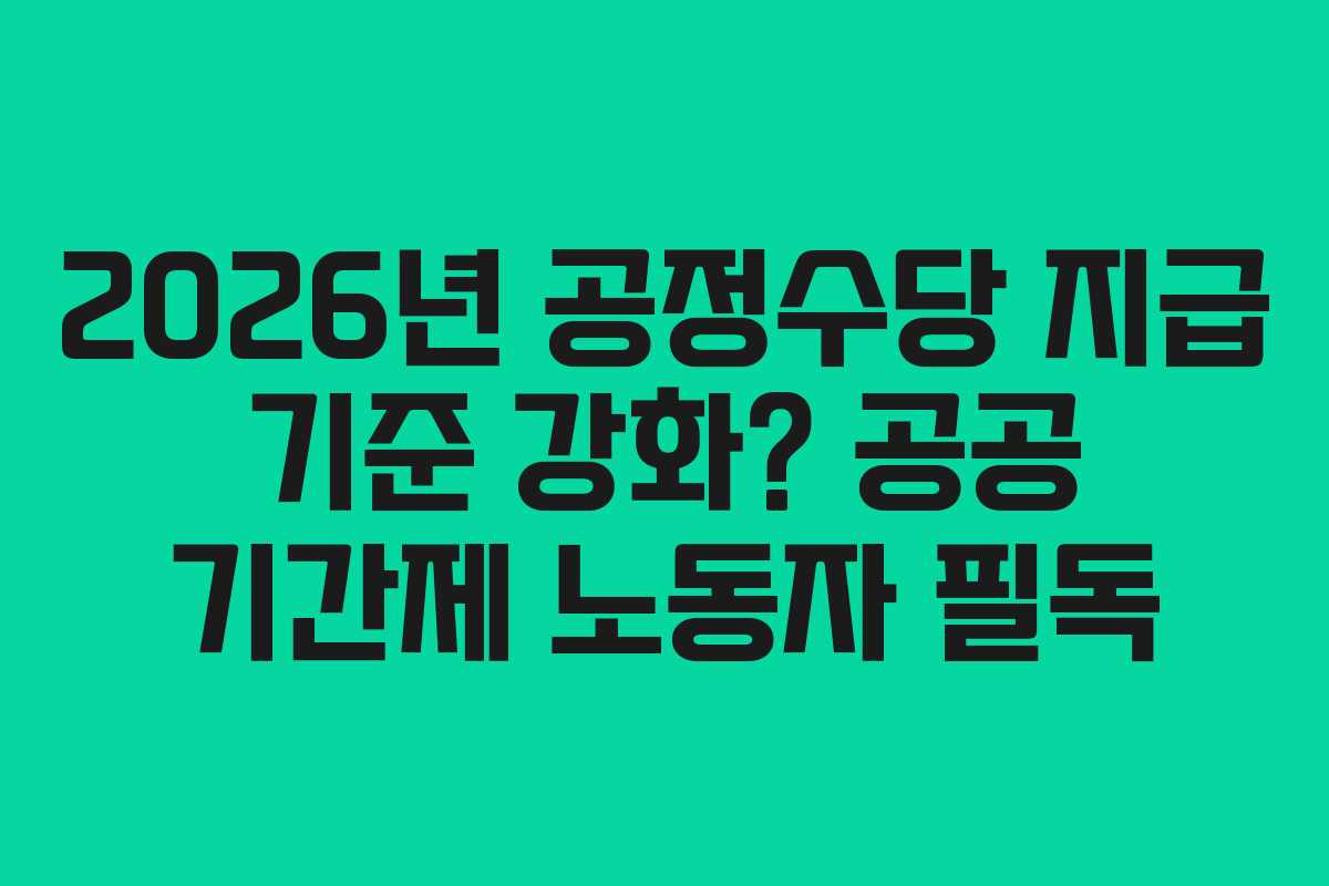 2026년-공정수당-지급-기준-강화-공공-기간제-노동자-필독