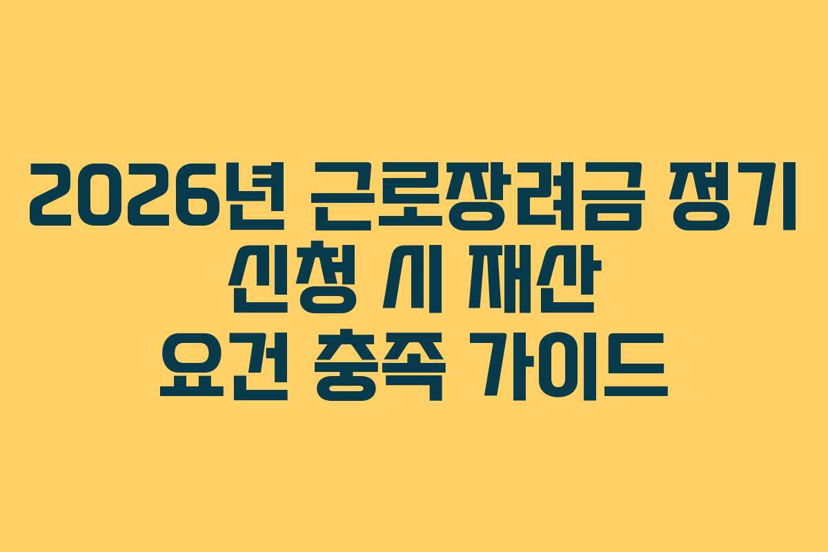 2026년-근로장려금-정기-신청-시-재산-요건-충족-가이드